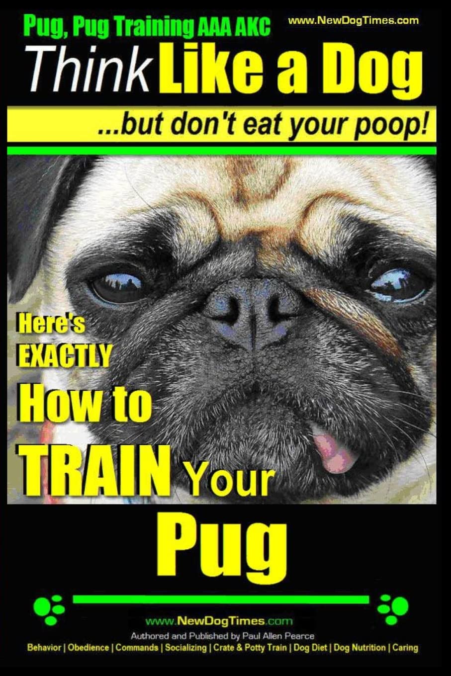 Pug Training Guide by AKC Certified Expert | Effective Methods to Train Your Pug Puppy | Perfect for Housebreaking, Obedience & Behavior Correction