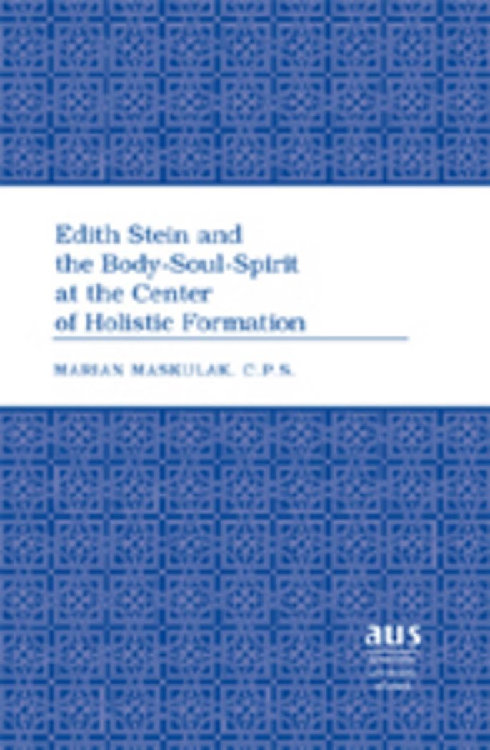 Edith Stein and the Body-Soul-Spirit in Holistic Formation | American University Studies Book | Philosophy & Theology Research for Scholars and Educators