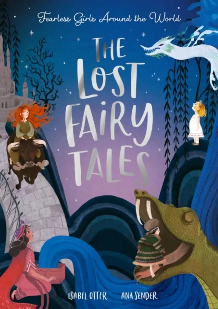 Isabel Otter: The Lost Fairy Tales - Fearless Girls Around the World Illustrated by Ana Sender | Empowering Bedtime Stories for Brave Young Girls