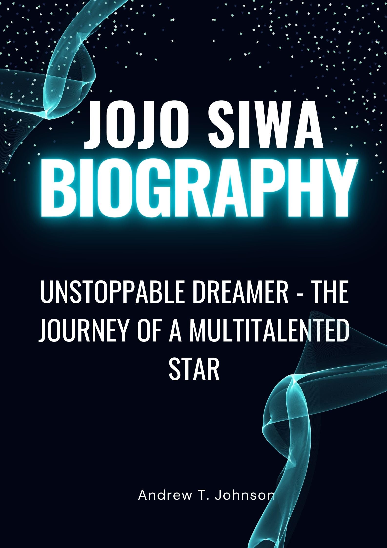 JOJO SIWA BIOGRAPHY: Unstoppable Dreamer - The Inspiring Journey of a Multitalented Star | Perfect for Fans, Gift Ideas & Dance Enthusiasts