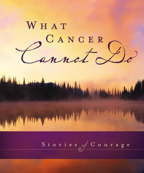 What Cancer Cannot Do: Inspiring True Stories of Courage and Hope - Perfect for Cancer Patients, Survivors, and Caregivers