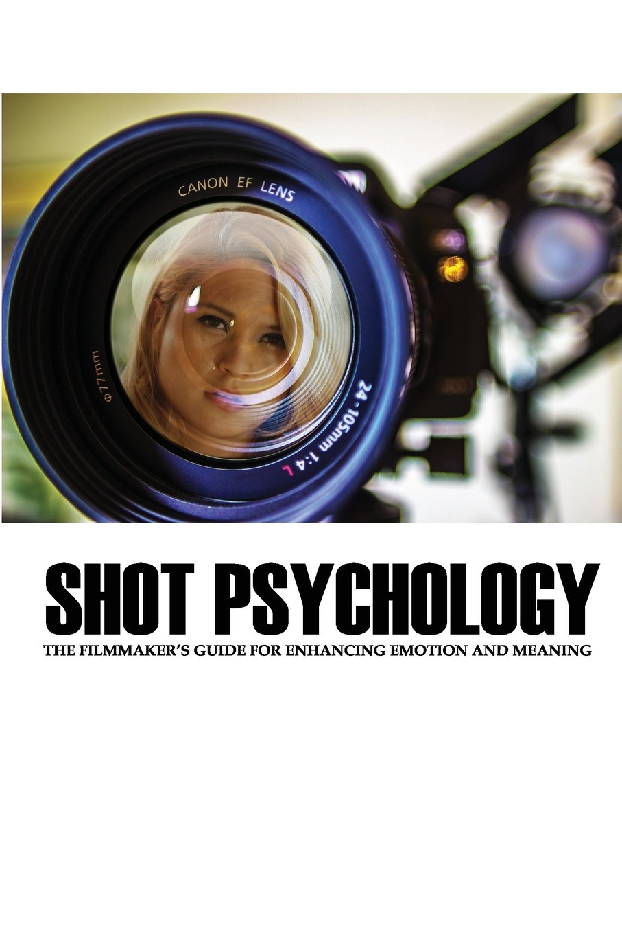 Shot Psychology: The Filmmaker's Guide to Enhancing Emotion and Meaning in Movies - Perfect for Directors, Cinematographers & Film Students