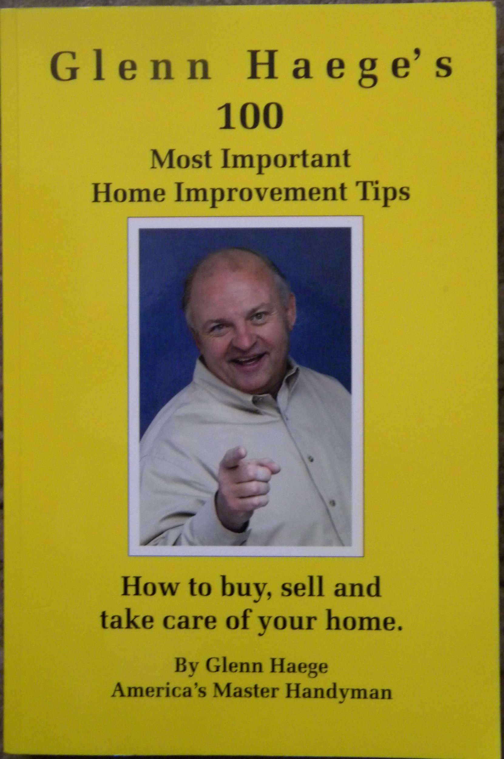 Glenn Haege's 100 Essential Home Improvement Tips | Guide to Buying, Selling & Maintaining Your Home | Perfect for DIY Projects & Real Estate Investments