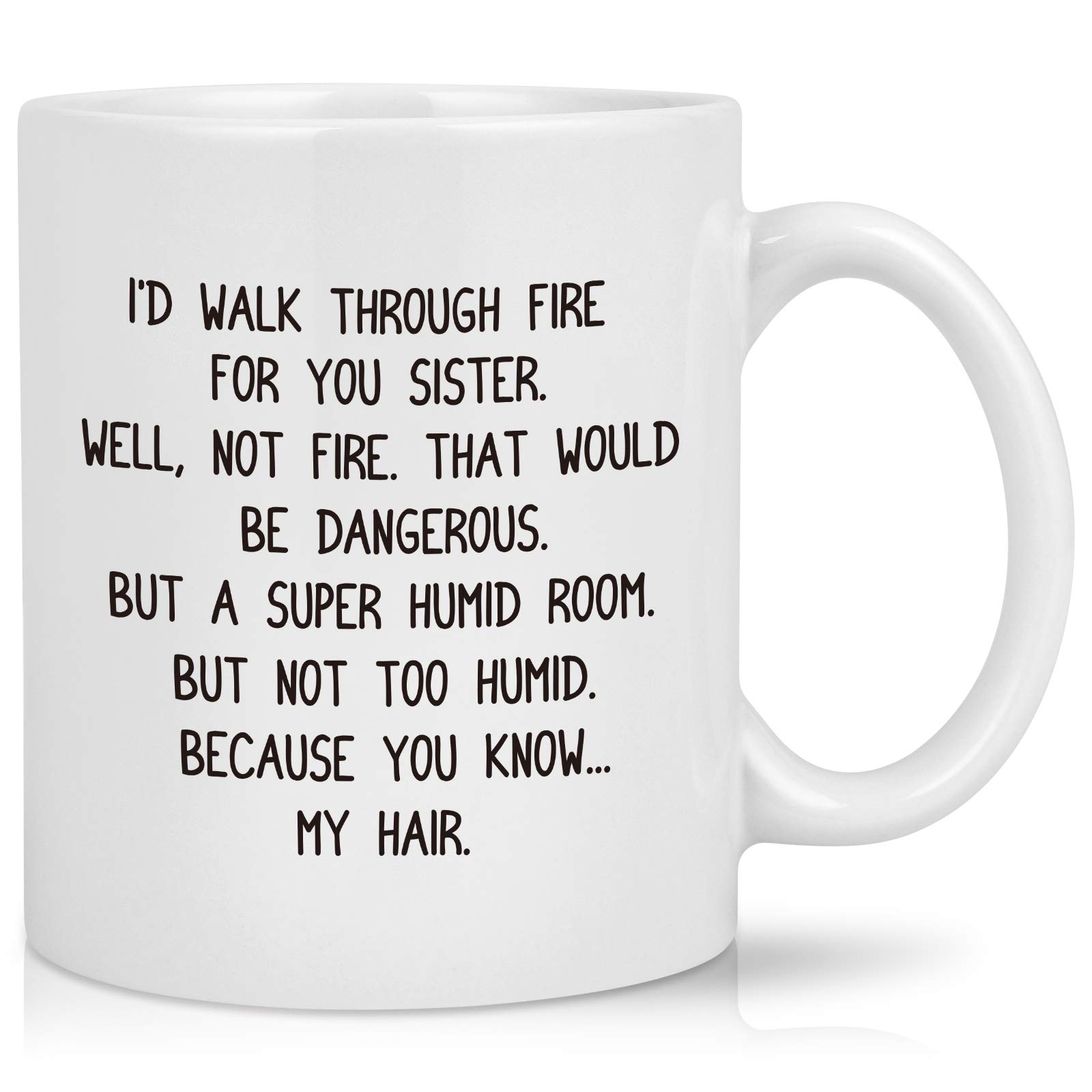 Funny Sister Coffee Mug - 'I'd Walk Through Fire for You' 11 Oz White Ceramic Cup - Perfect Birthday, Christmas & Thanksgiving Gift for Sister or Best Friend - Ideal for Coffee, Tea & Hot Drinks at Home or Office