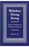 Whither Hong Kong: China's Shadow or Visionary Gleam? - Exploring Hong Kong's Future in Global Politics and Business