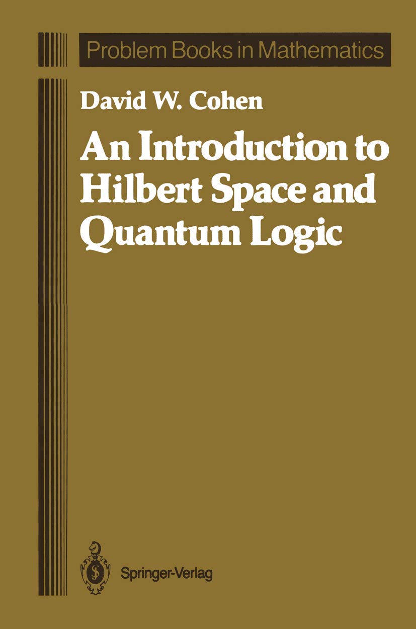 Hilbert Space and Quantum Logic: A Comprehensive Guide (Problem Books in Mathematics) - Perfect for Advanced Math Students and Quantum Physics Researchers