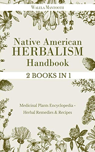 Native American Herbalism Handbook: 2 Books in 1 - Medicinal Plants Encyclopedia with Herbal Remedies & Recipes for Natural Healing and Wellness at Home