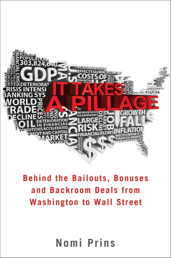 It Takes a Pillage: Behind the Bailouts, Bonuses, and Backroom Deals - Exposing Wall Street Secrets for Financial Literacy & Investment Education | Perfect for Economics Students, Business Professionals & Political Researchers