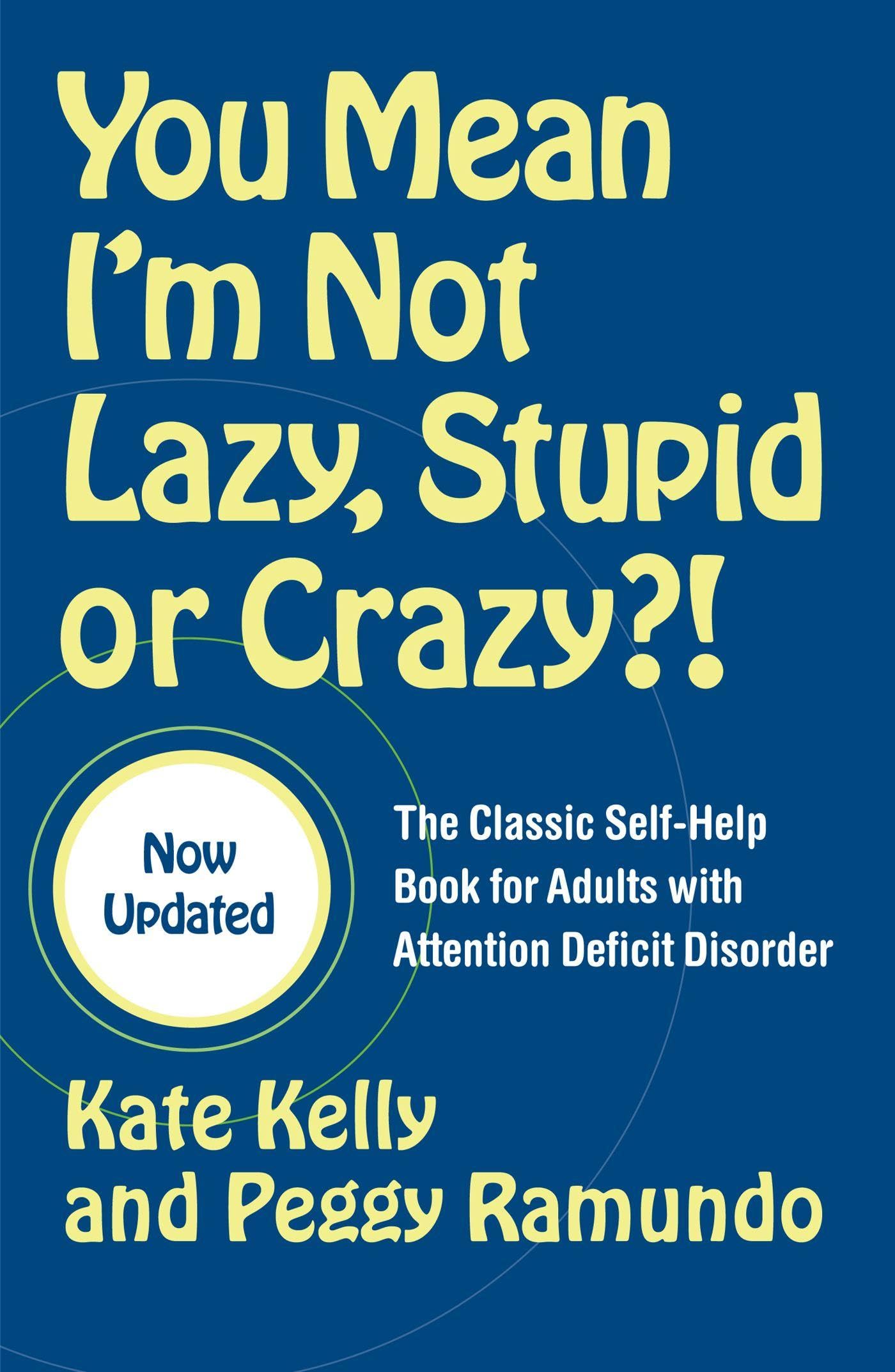 You Mean I'm Not Lazy, Stupid or Crazy?! - The Essential ADHD Self-Help Book for Adults | Managing Attention Deficit Disorder | Improve Focus & Productivity at Work & Home