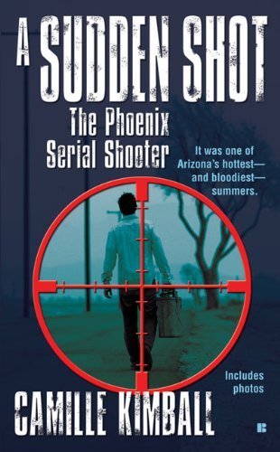 Berkley True Crime: A Sudden Shot - The Phoenix Serial Shooter by Camille Kimball | True Crime Book About Arizona Serial Killer Cases | Perfect for Crime Investigators & Mystery Enthusiasts