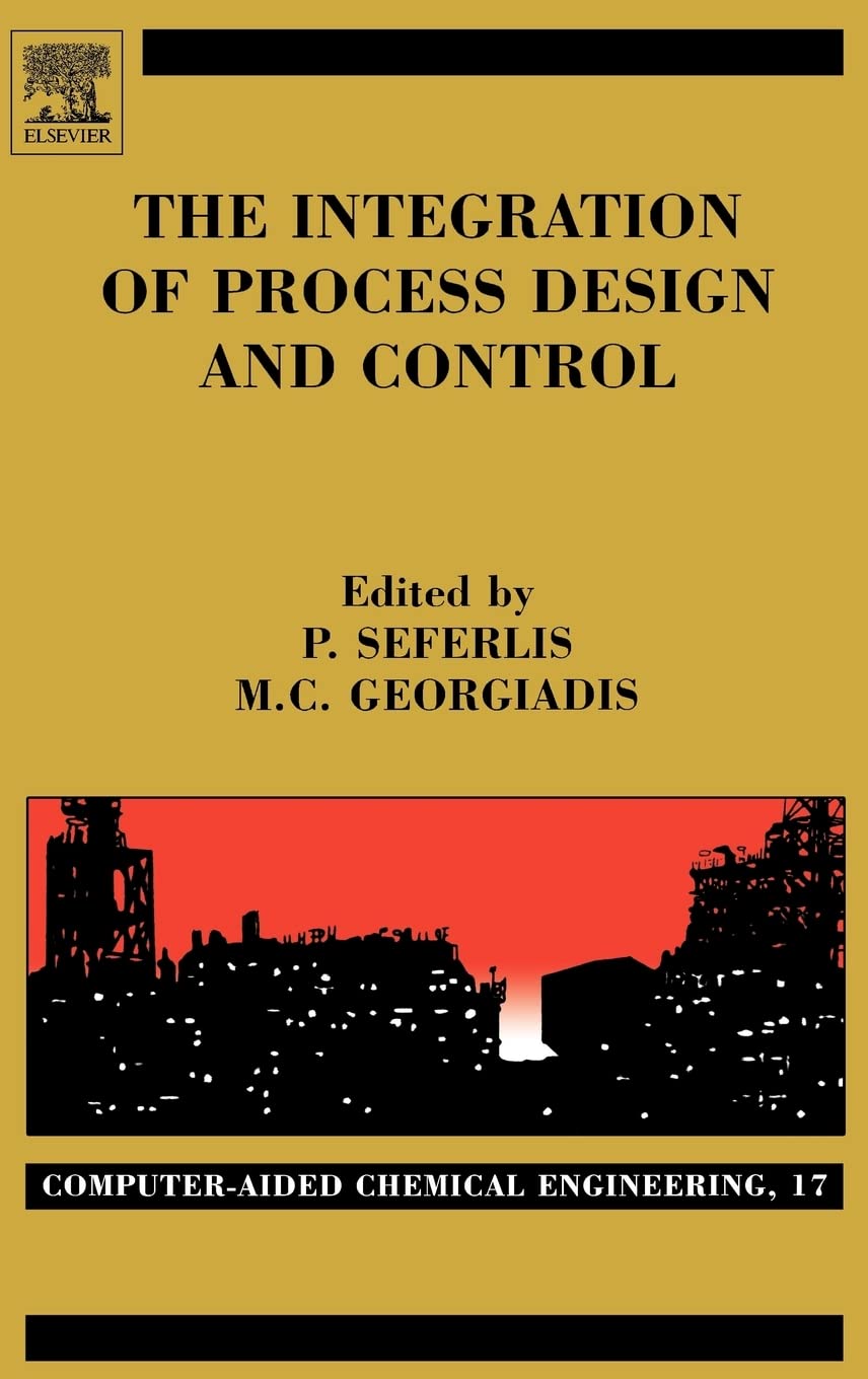 Computer Aided Chemical Engineering Vol.17: Process Design & Control Integration - Essential Guide for Chemical Engineers & Industrial Applications