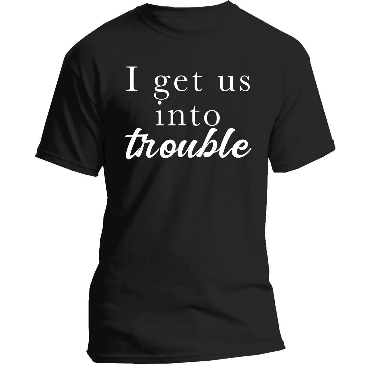 Amexna I Get Us Into Trouble Shirt - Cute Funny Matching Friend Tee - Best Troublemaker Gift for Best Friends - Perfect for Girls Night Out, Birthday Parties & Matching Outfits