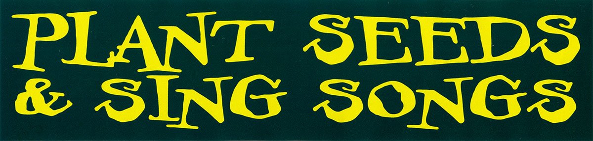 Plant Seeds & Sing Songs - Social Political Change Bumper Sticker (10