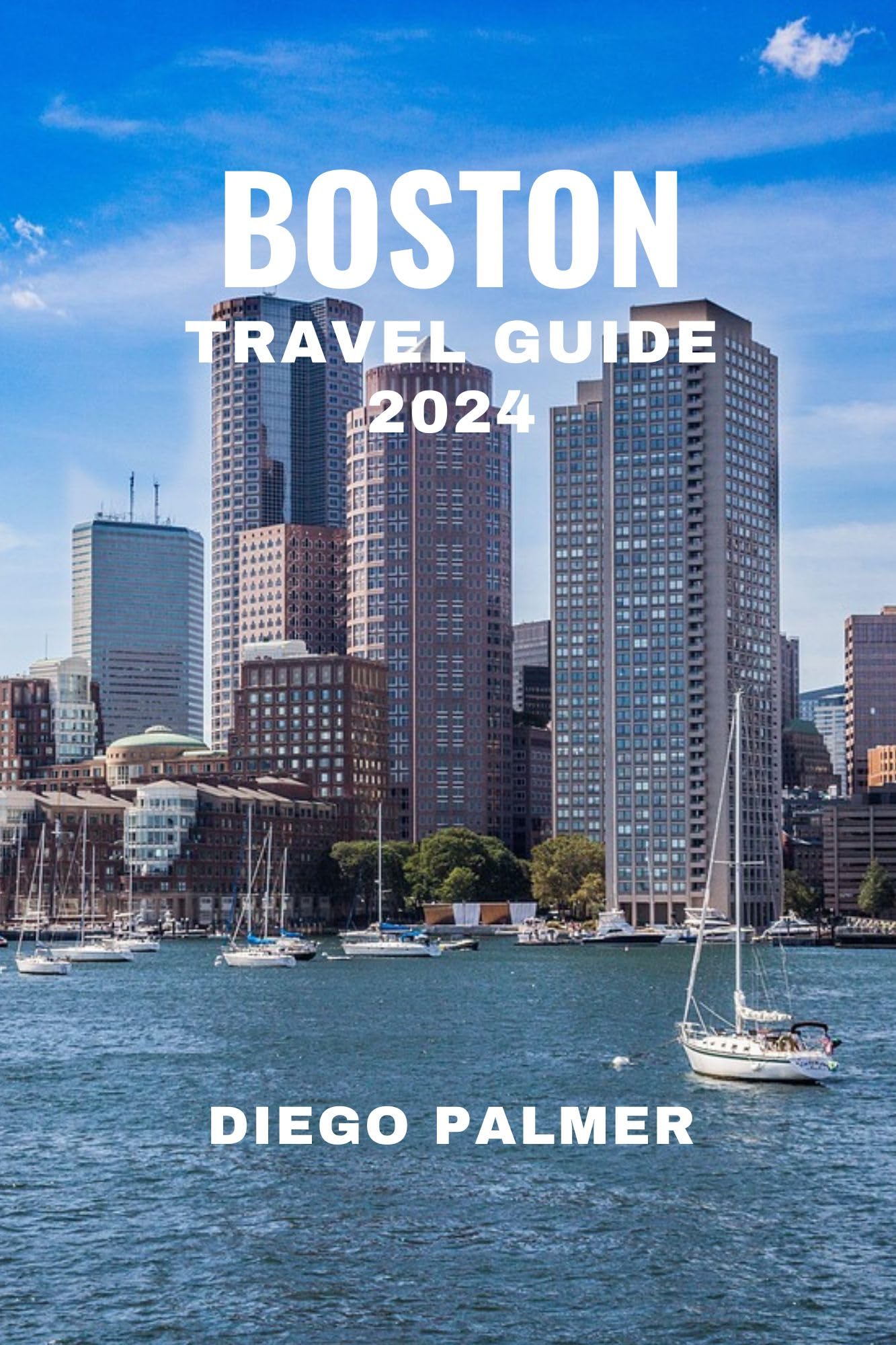 Boston Travel Guide 2024 by Diego Palmer | Best Attractions, Hotels & Local Tips | Perfect for Vacation Planning & City Exploration