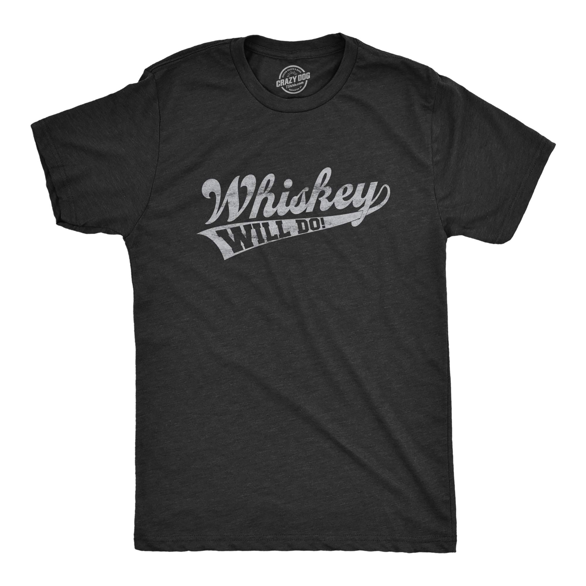Funny Whiskey Will Do T-Shirt for Men | Crazy Dog Drinking Liquor Party Tee | Perfect for Bar Nights, Birthday Gifts & Casual Wear