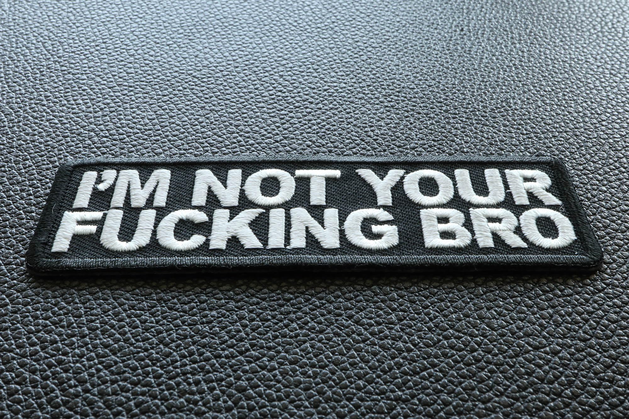 Funny 'I'm Not Your Fucking Bro' Iron-On Patch for Jackets, Hats & Bags - Sarcastic Embroidery Patch for Adults - Perfect for Denim, Backpacks & DIY Crafts