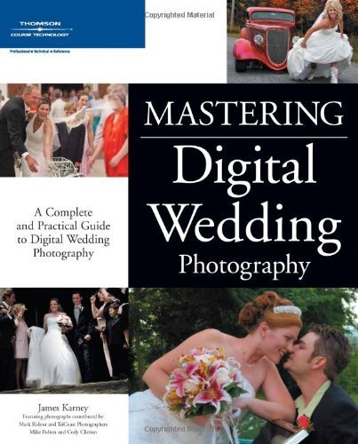 Mastering Digital Wedding Photography by James Karney - Professional Wedding Photo Guide Book for Beginners & Photographers - Perfect for Bridal Shoots, Engagement Sessions & Special Events (2007)