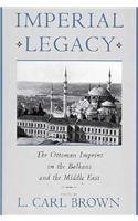 The Imperial Legacy: The Ottoman Empire's Impact on the Balkans and Middle East by L. Carl Brown (1996) | History Book for Students & Researchers | Perfect for Academic Studies & Cultural Exploration