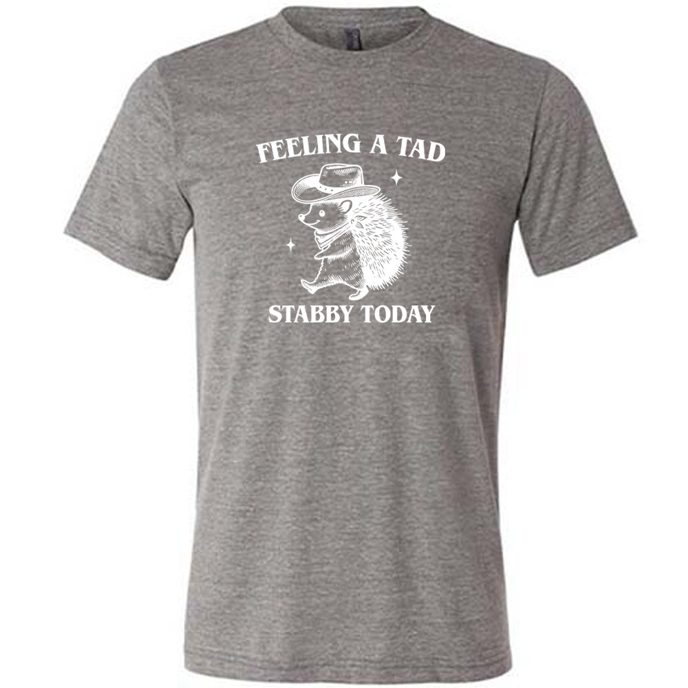 Feeling A Tad Stabby Today Funny Unisex T-Shirt - Sarcastic Humor Graphic Tee for Men & Women - Perfect for Casual Wear, Gifts, and Dark Comedy Fans