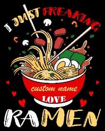 I Just Freaking Love Ramen-custom