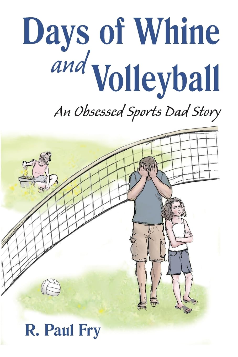 Days of Whine and Volleyball: A Sports Dad's Obsession Story - Perfect for Volleyball Parents, Coaches & Sports Enthusiasts