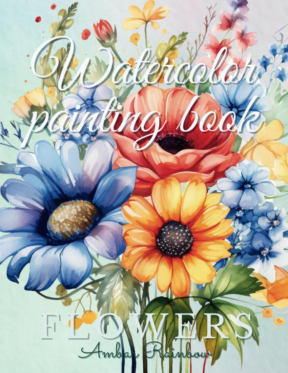 Watercolor Painting Book: Beautiful Flowers - Step by Step Guide for Beginners & Artists | Perfect for Relaxation, DIY Gifts & Home Decor