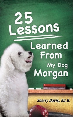 25 Life Lessons Learned From My Dog Morgan - Heartwarming Pet Stories & Wisdom for Dog Lovers | Perfect for Pet Owners, Animal Lovers & Inspiration Seekers