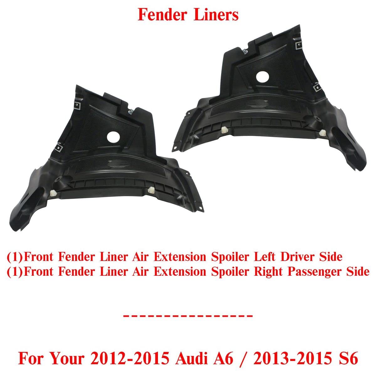 **Direct Replacement Front Fender Liners Air Extension Spoiler for Audi A6 2012-2015 & S6 2013-2015 (Right Passenger & Left Driver Side) - OEM 4G0853888C 4G0853887C AU1243100 AU1242100 - Perfect Fit & Enhanced Aerodynamics**    **Usage Scenarios:** Upgrade your Audi A6/S6 with these durable fender liners for improved aerodynamics, protection from road debris, and a sleek factory-matched look. Ideal for daily driving, performance tuning, or restoring your vehicle's original parts.