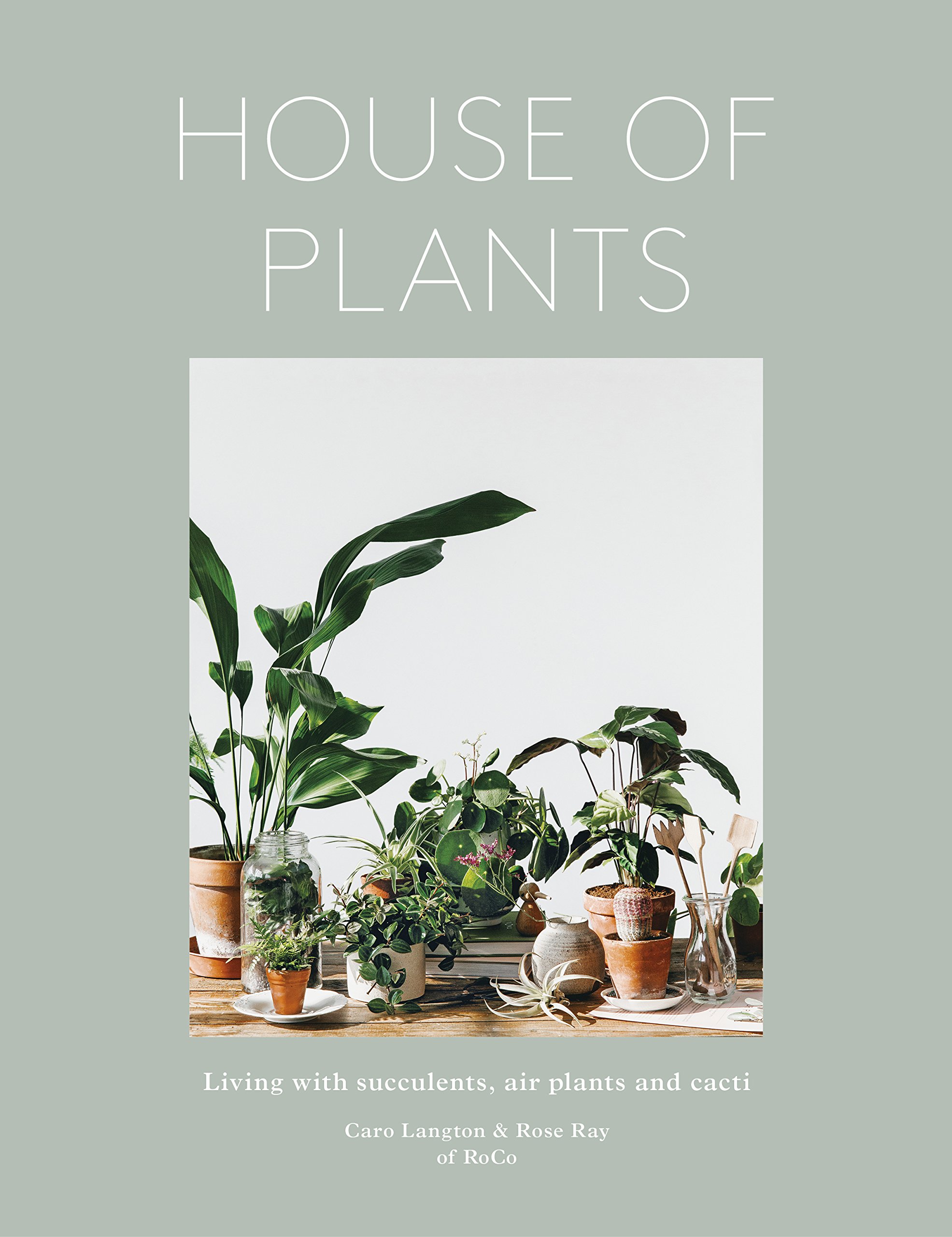 House of Plants: Living with Succulents, Air Plants and Cacti - Indoor Gardening Guide for Home & Office Decor