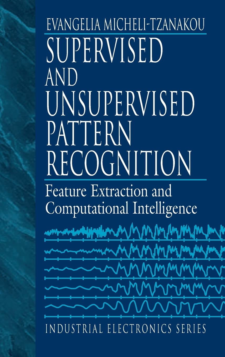 Supervised and Unsupervised Pattern Recognition: Feature Extraction & Computational Intelligence for Industrial Electronics - AI Applications in Manufacturing & Automation