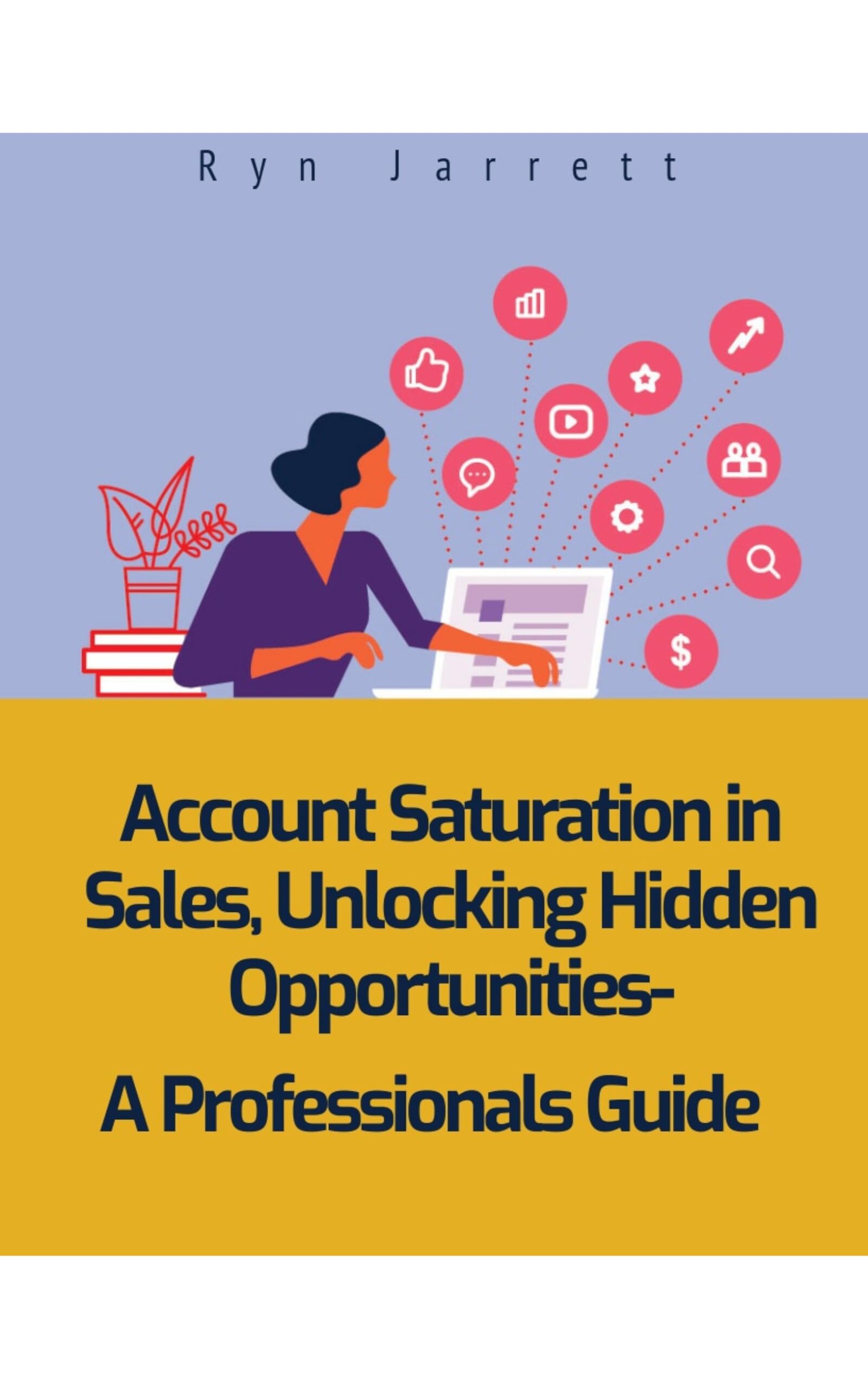 Sales Account Saturation Guide: Unlocking Hidden Opportunities for Professionals | Sales Training Series Book 9 | Boost Revenue & Close More Deals