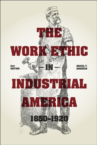 The Work Ethic in Industrial America 1850-1920: Second Edition - Historical Labor Studies for Academic Research & American Industrial Revolution Analysis