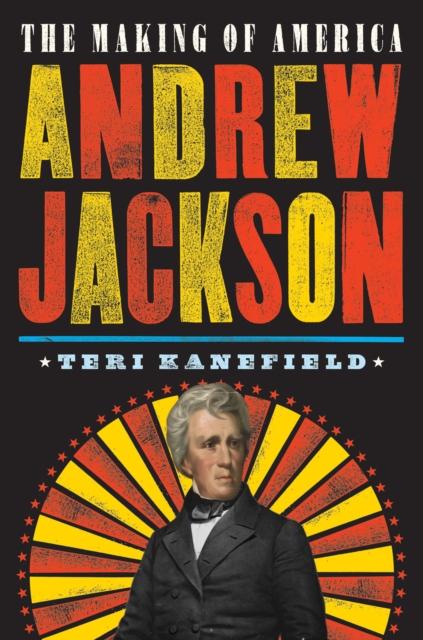 Andrew Jackson: The Making of America - Biography of the 7th U.S. President | Historical Books for American History Enthusiasts | Perfect for Students, Teachers & History Buffs