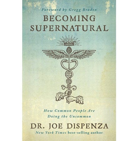 Becoming Supernatural: How Common People Are Doing the Uncommon - Transform Your Life with Mind-Body Healing (Personal Growth, Spiritual Awakening, Meditation Guide)
