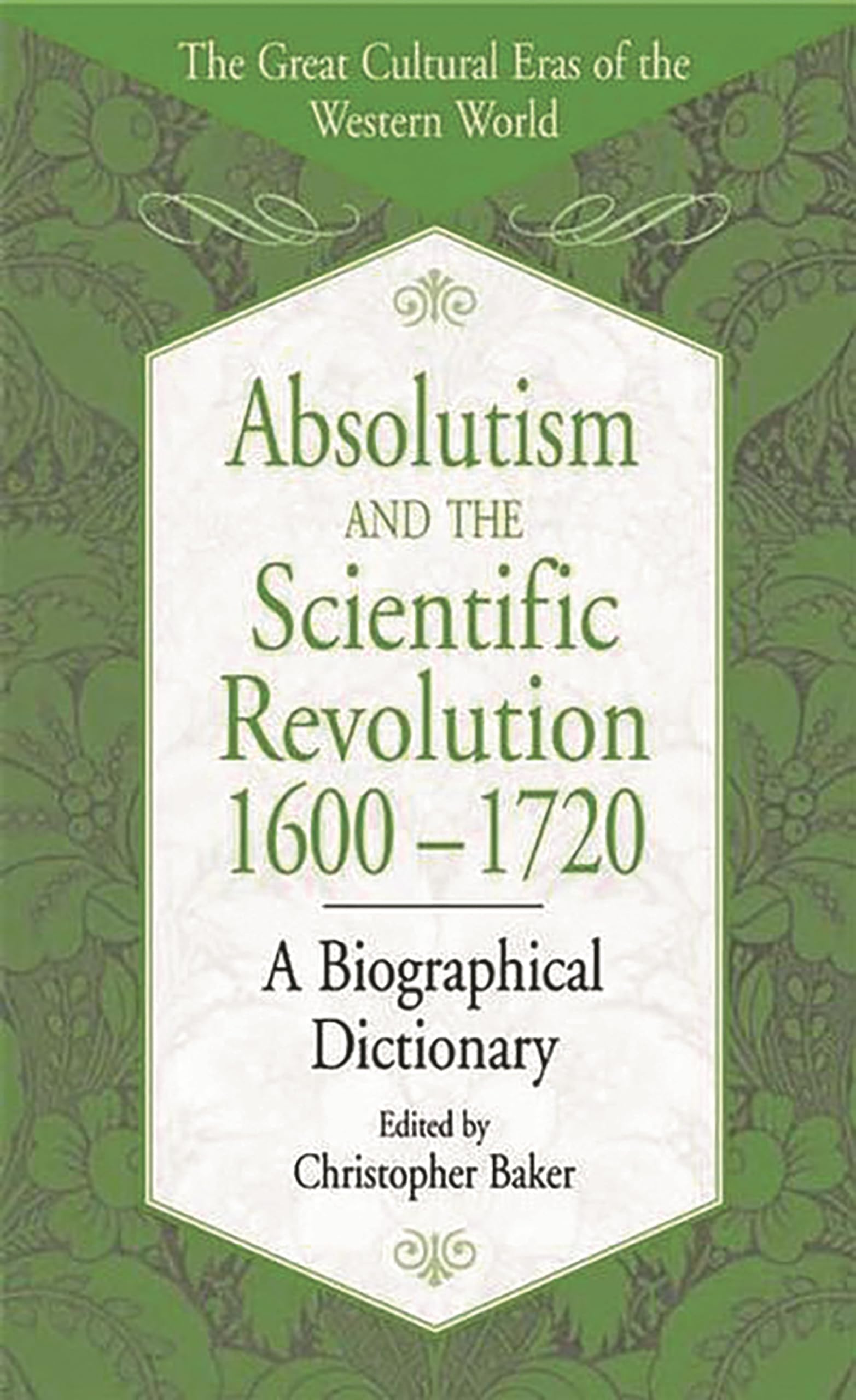 Absolutism and the Scientific Revolution (1600-1720): Biographical Dictionary of Western World Cultural Eras | Perfect for History Students, Researchers & Academic Studies