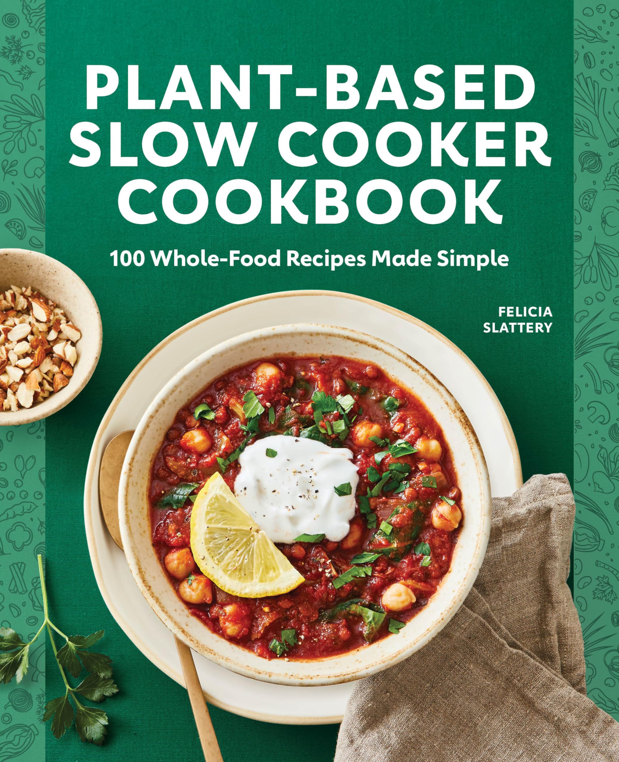 Plant-Based Slow Cooker Cookbook: 100 Easy Whole-Food Vegan Recipes for Busy Weeknights & Healthy Meal Prep