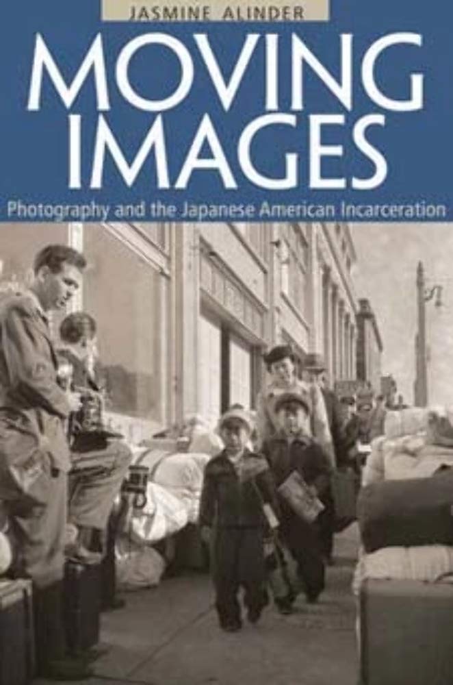 Moving Images: Photography and the Japanese American Incarceration - Asian American History Book | Explore WWII Internment Camps Through Historical Photos