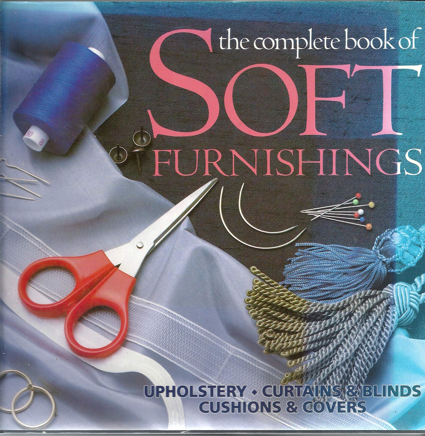 The Complete Book of Soft Furnishings: Upholstery, Curtains & Blinds, Cushions & Covers - DIY Home Decor Guide for Living Room, Bedroom & Window Treatments