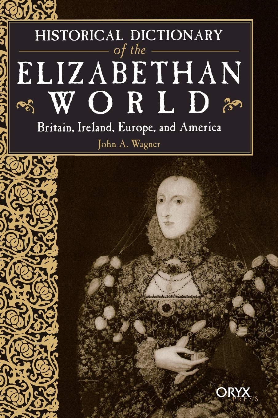 Historical Dictionary of the Elizabethan World: Britain, Ireland, Europe & America | Comprehensive Guide to 16th Century History | Perfect for Students, Researchers & History Enthusiasts