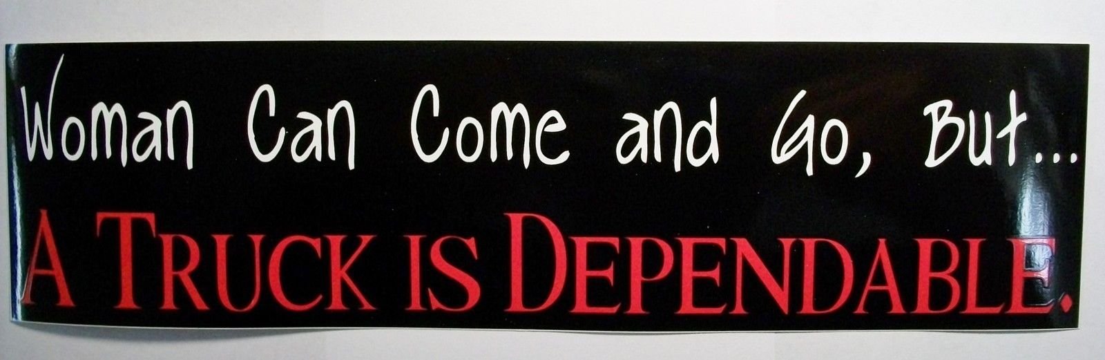 Funny Truck Bumper Sticker - Women May Come and Go But a Truck is Dependable - Perfect for Pickup Trucks, Work Vehicles & Automotive Enthusiasts