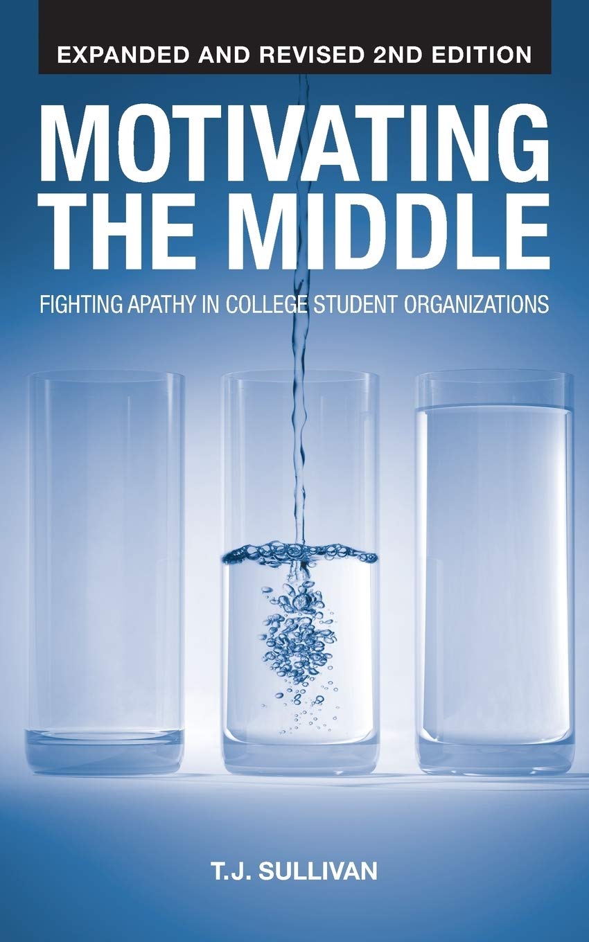Motivating the Middle: Overcoming Apathy in College Student Organizations - Leadership Guide for Student Clubs & Campus Activities