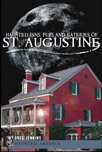 Haunted Inns, Pubs and Eateries of St. Augustine - Ghost Stories & Paranormal History | Haunted America Series | Perfect for Ghost Tours & Halloween Travel