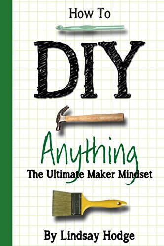 Ultimate DIY Guide: How to Make Anything with a Creative Maker Mindset | Perfect for Home Projects, Crafts & Gifts