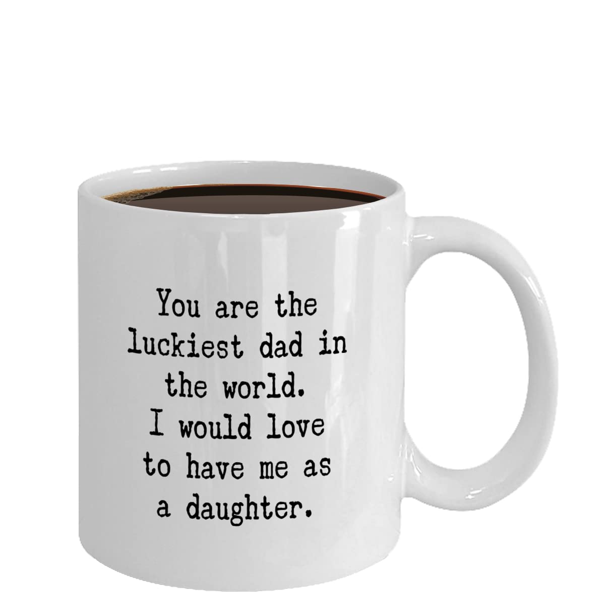Funny Coffee Mug for Dad - Best Father's Day Gift Idea from Daughter - You Are the Luckiest Dad in The World Ceramic Cup - Perfect for Office, Home & Special Occasions