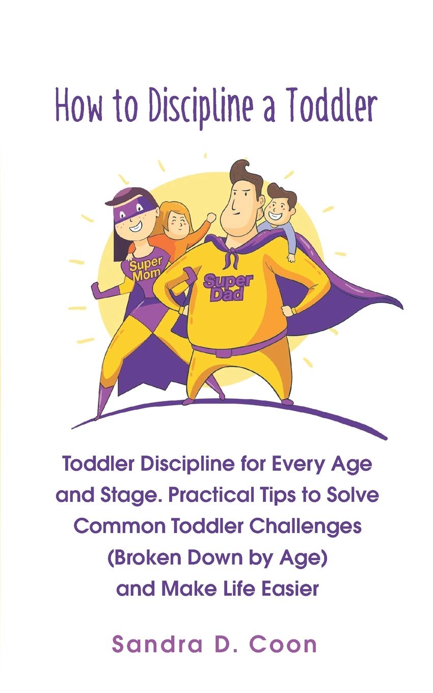Effective Toddler Discipline Guide: Age-Appropriate Strategies for Every Stage | Practical Tips to Solve Common Challenges & Create Peaceful Parenting | Perfect for Busy Moms and Dads at Home