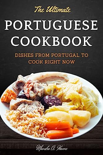The Ultimate Portuguese Cookbook: Authentic Dishes from Portugal to Cook at Home | Easy Recipes for Family Dinners & Cultural Cuisine Exploration
