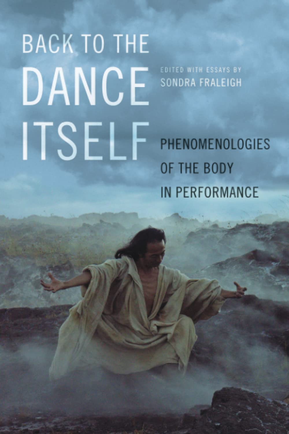 Back to the Dance Itself: Phenomenologies of the Body in Performance - Exploring Movement Philosophy for Dancers, Choreographers & Performance Artists | Perfect for Dance Studies & Theater Workshops