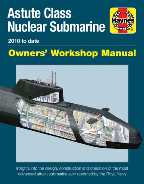 Astute Class Nuclear Submarine: Complete Guide from 2010 to Present by Jonathan Gates | Military History, Naval Technology & Collector's Reference