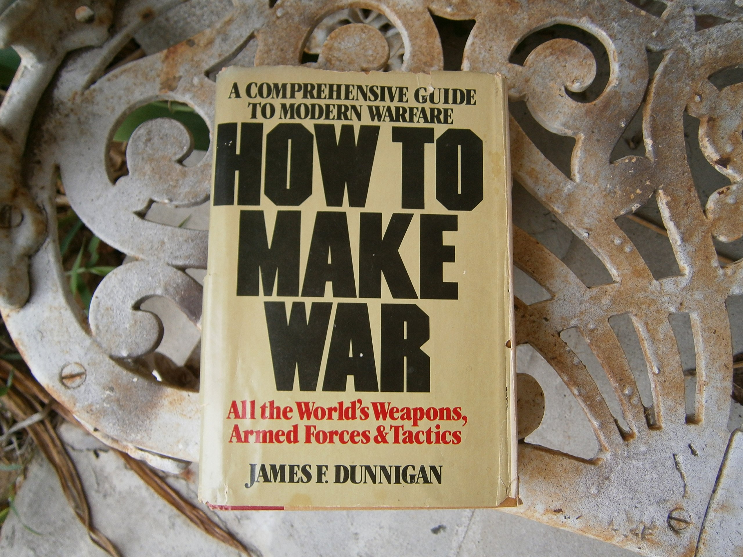 How to Make War: A Comprehensive Guide to Modern Warfare - Strategy, Tactics & Military History for Students, Researchers & Enthusiasts