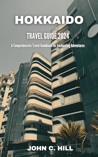 HOKKAIDO TRAVEL GUIDE 2024: Ultimate Handbook for Scenic Adventures & Cultural Exploration - Perfect for Family Vacations, Solo Trips & Romantic Getaways in Japan